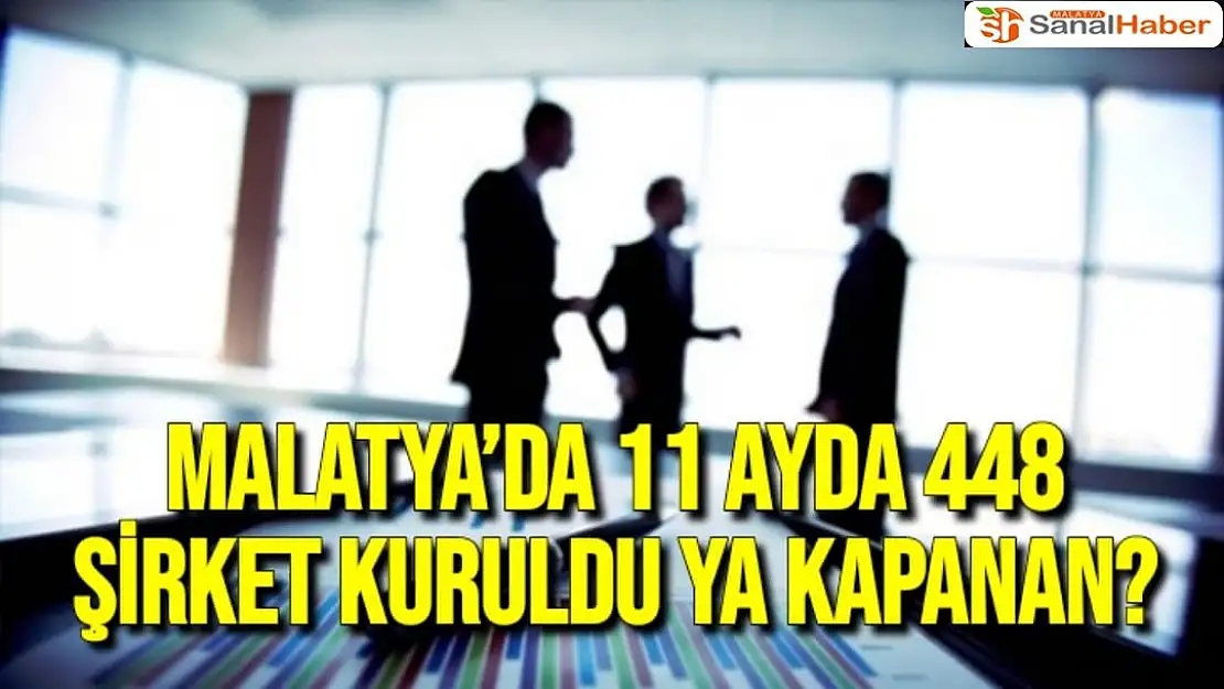 Malatya´da 11 ayda 448 şirket kuruldu Ya Kapanan