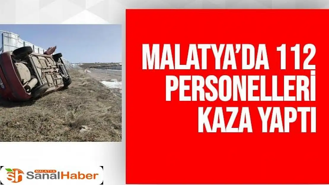 Malatya´da 112 personelleri kaza yaptı