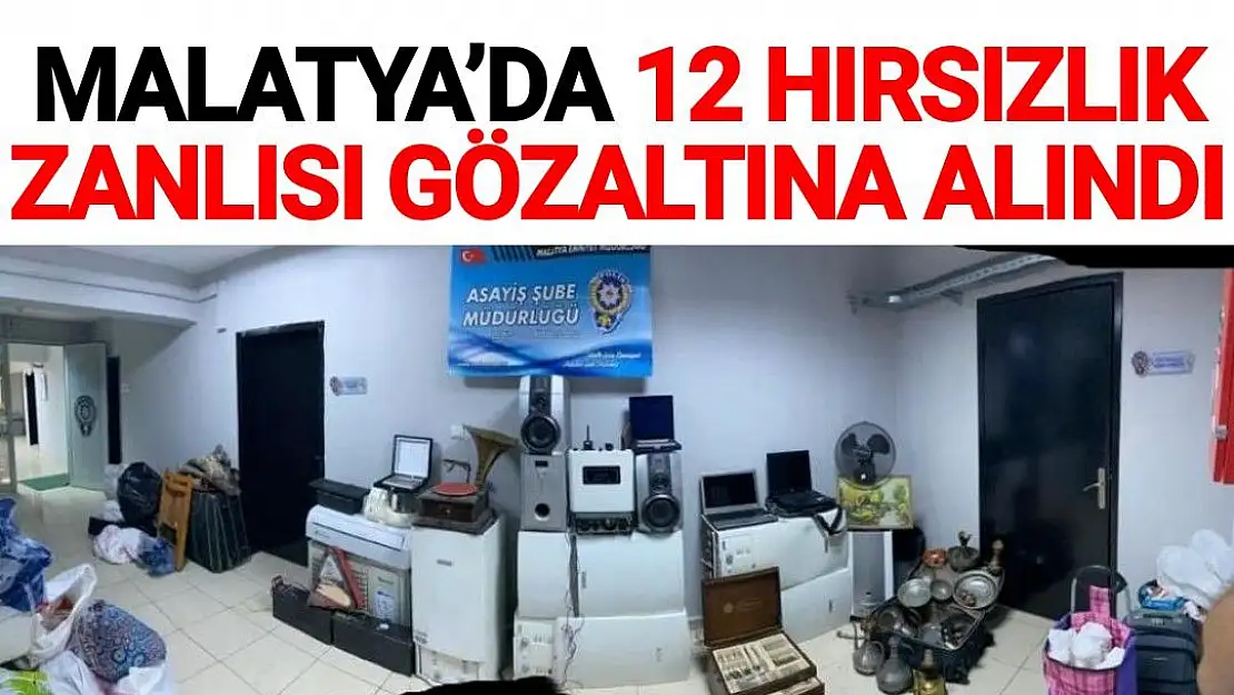 Malatya´da 12 hırsızlık zanlısı gözaltına alındı