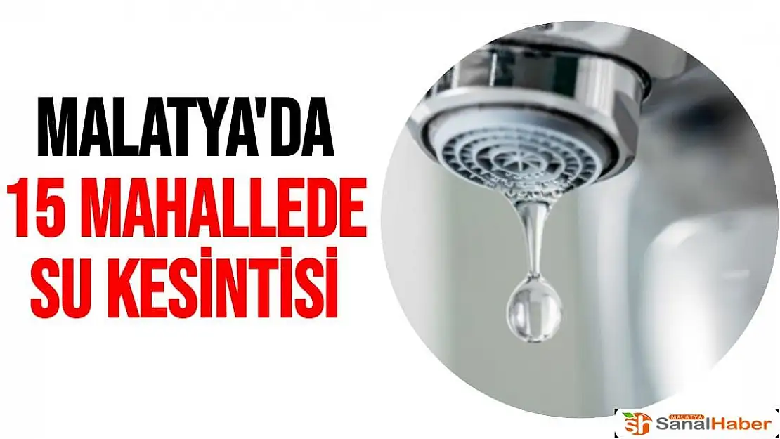 Malatya'da 15 mahallede Su kesintisi