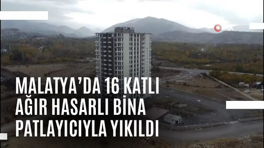Malatya´da 16 katlı ağır hasarlı bina patlayıcıyla yıkıldı