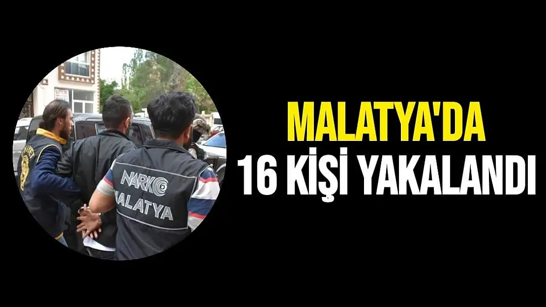 Malatya'da 16 kişi yakalandı