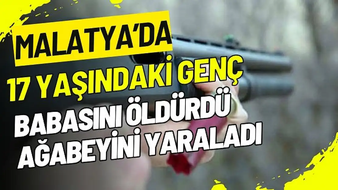 Malatya'da 17 yaşındaki genç babasını öldürdü, ağabeyini yaraladı