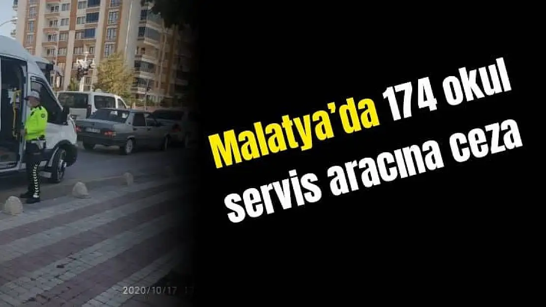 Malatya´da 174 okul servis aracına ceza