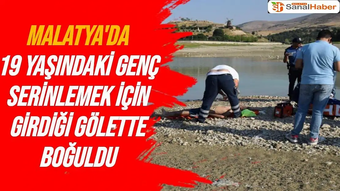 Malatya'da 19 yaşındaki genç serinlemek için girdiği gölette boğuldu