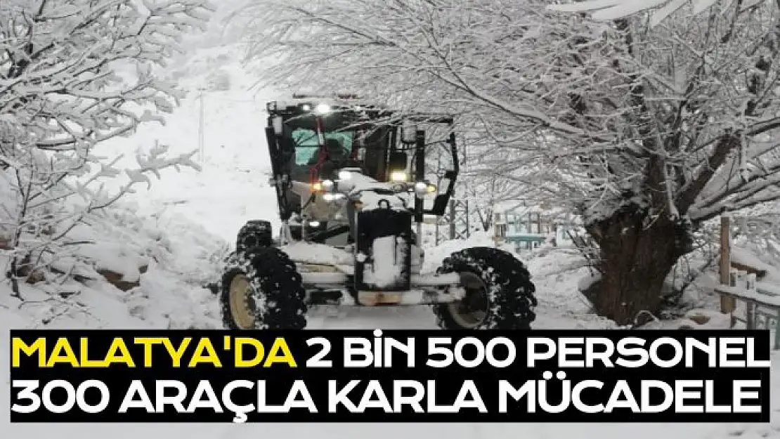 Malatya´da 2 bin 500 personel, 300 araçla karla mücadele