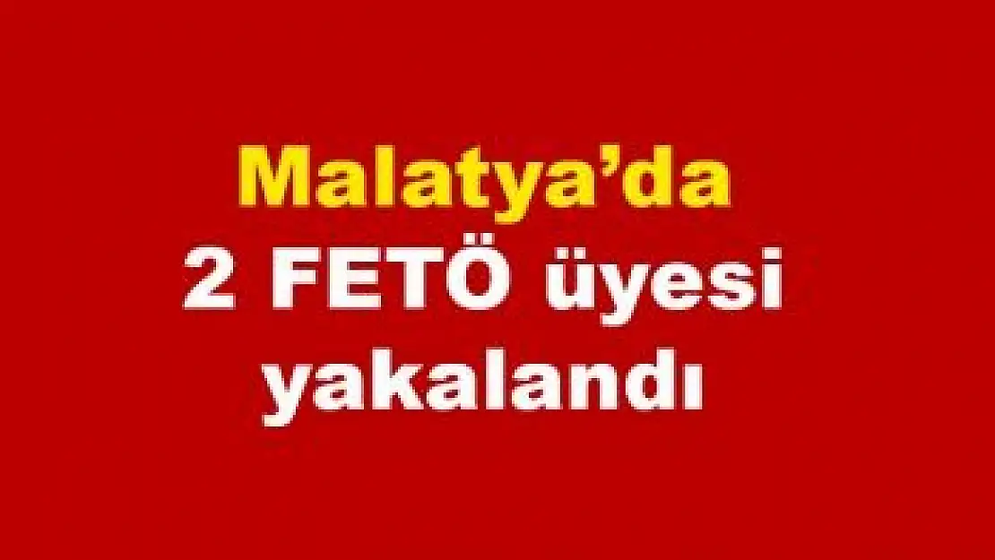 Malatya'da 2 FETÖ üyesi yakalandı