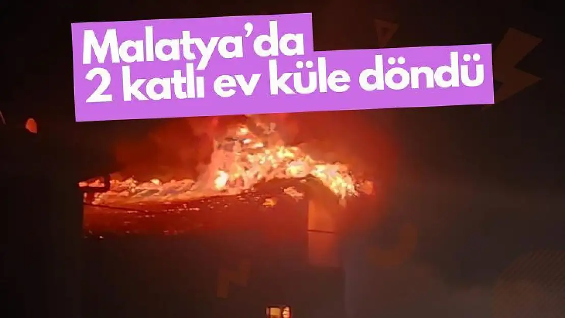 Malatya'da 2 katlı ev küle döndü