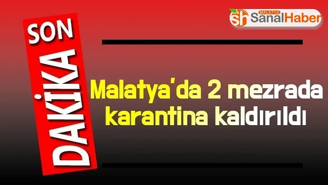 Malatya´da 2 mezrada karantina kaldırıldı