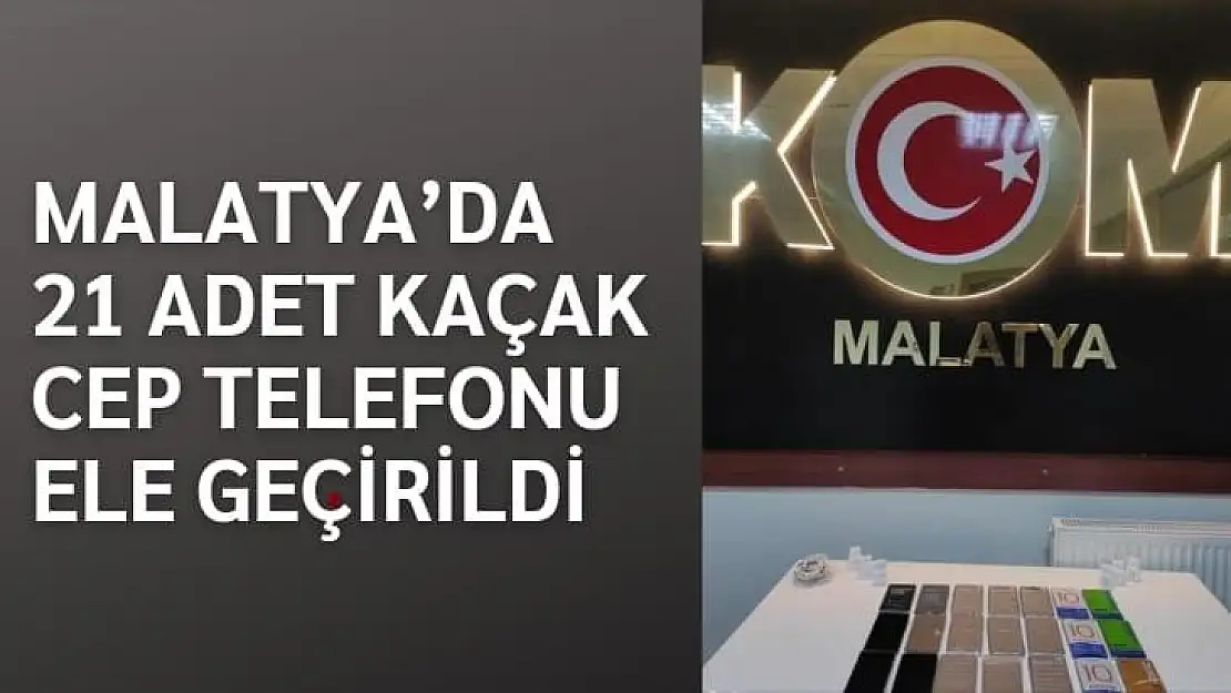 Malatya´da 21 adet kaçak cep telefonu ele geçirildi