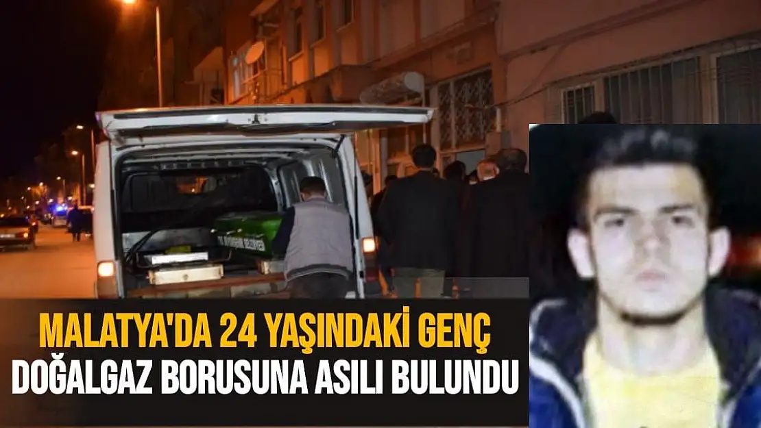 Malatya'da 24 yaşındaki genç doğalgaz borusuna asılı bulundu