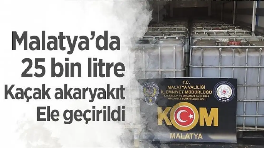 Malatya´da 25 bin litre kaçak akaryakıt ele geçirildi