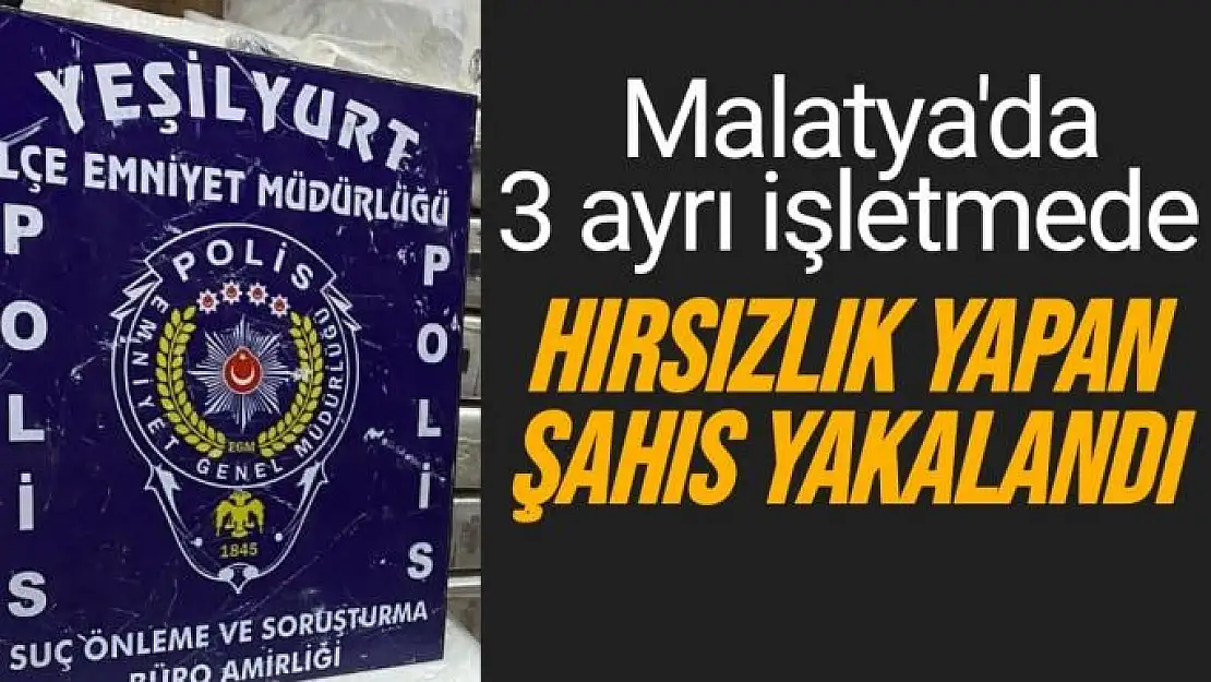 Malatya'da 3 ayrı işletmede hırsızlık yapan şahıs yakalandı