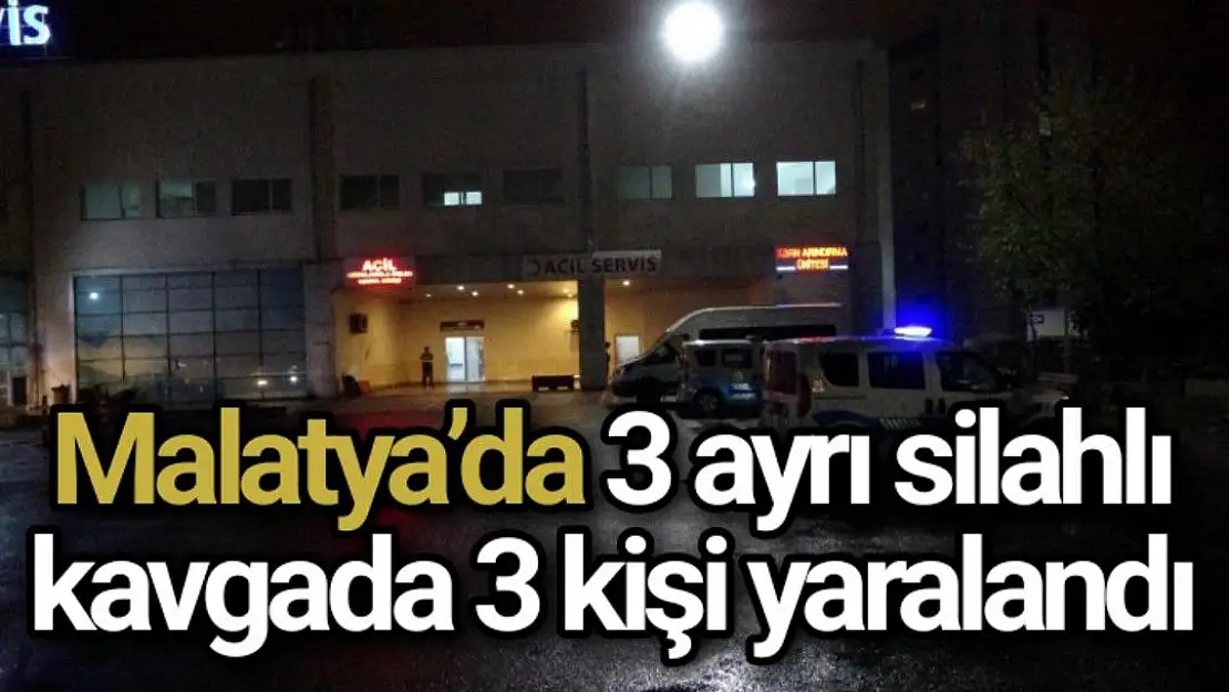 Malatya´da 3 ayrı silahlı kavgada 3 kişi yaralandı