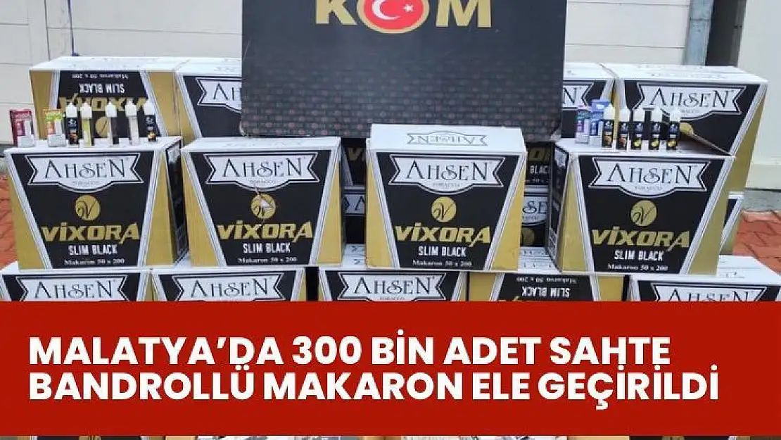 Malatya'da 300 bin adet sahte bandrollü makaron ele geçirildi