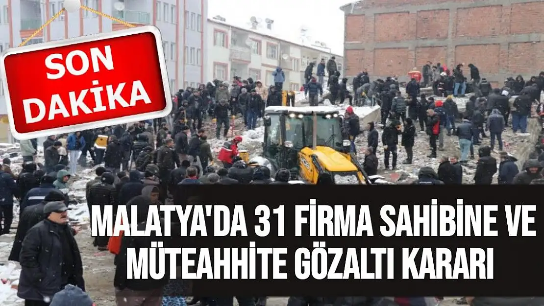 Malatya'da 31 firma sahibine ve müteahhite gözaltı kararı 