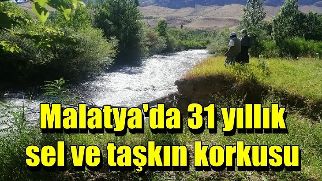 Malatya'da 31 yıllık sel ve taşkın korkusu