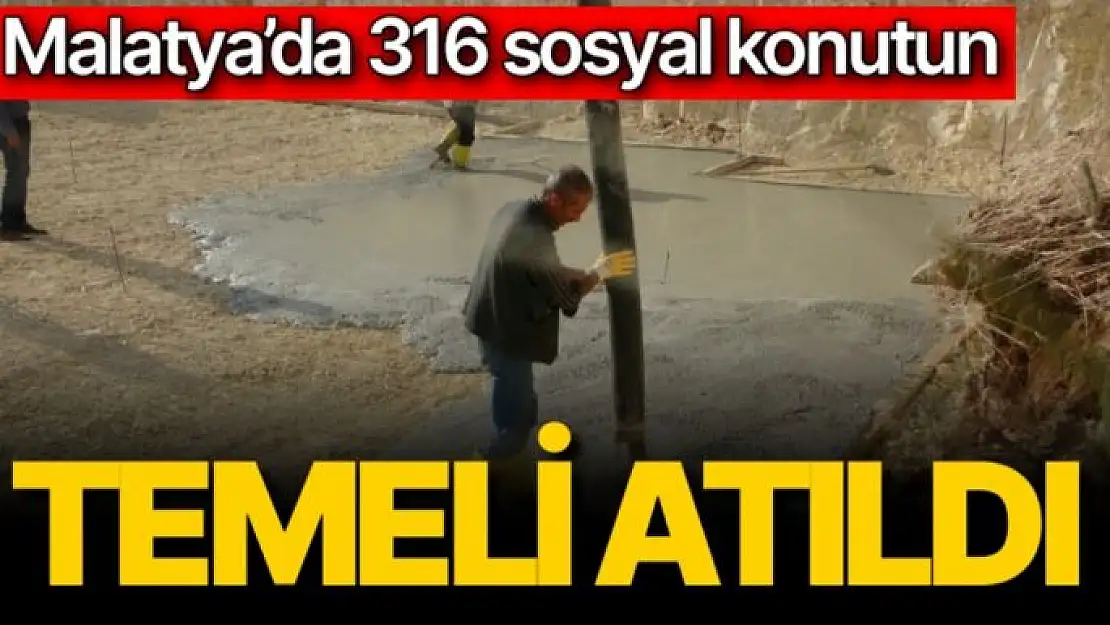 Malatya´da 316 sosyal konutun temeli atıldı