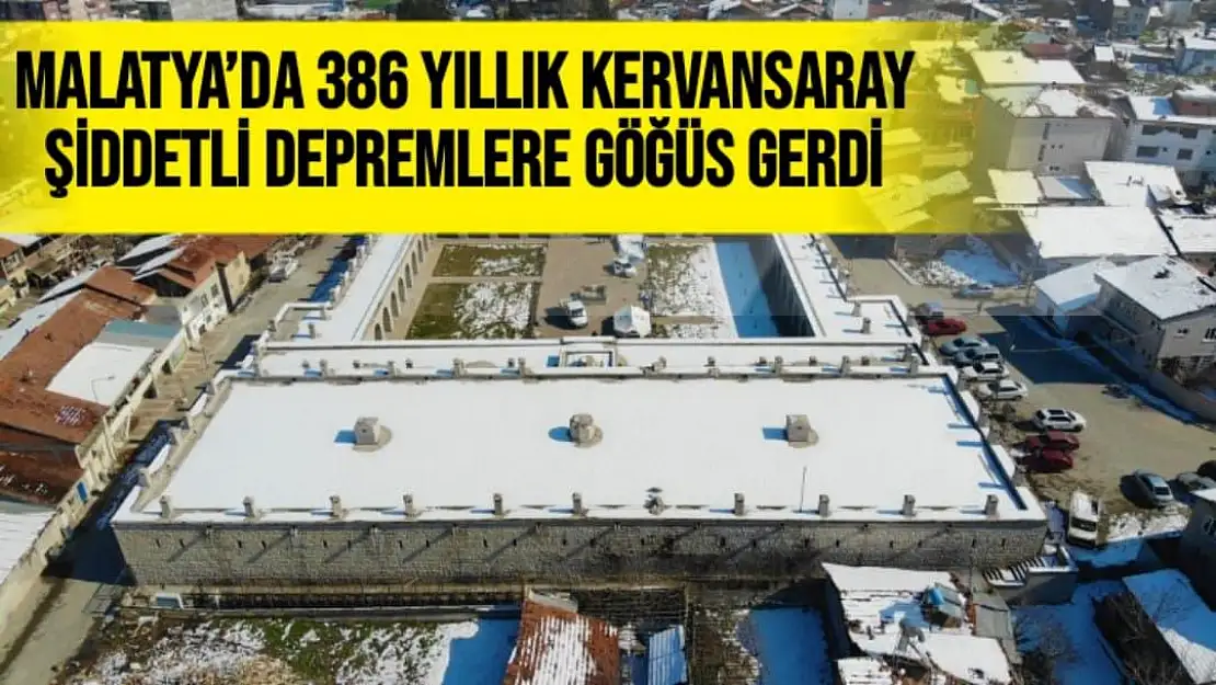 Malatya´da 386 yıllık Kervansaray şiddetli depremlere göğüs gerdi