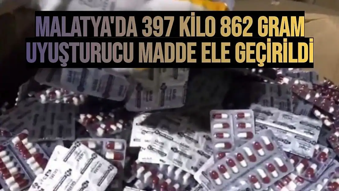 Malatya'da 397 kilo 862 gram uyuşturucu madde ele geçirildi