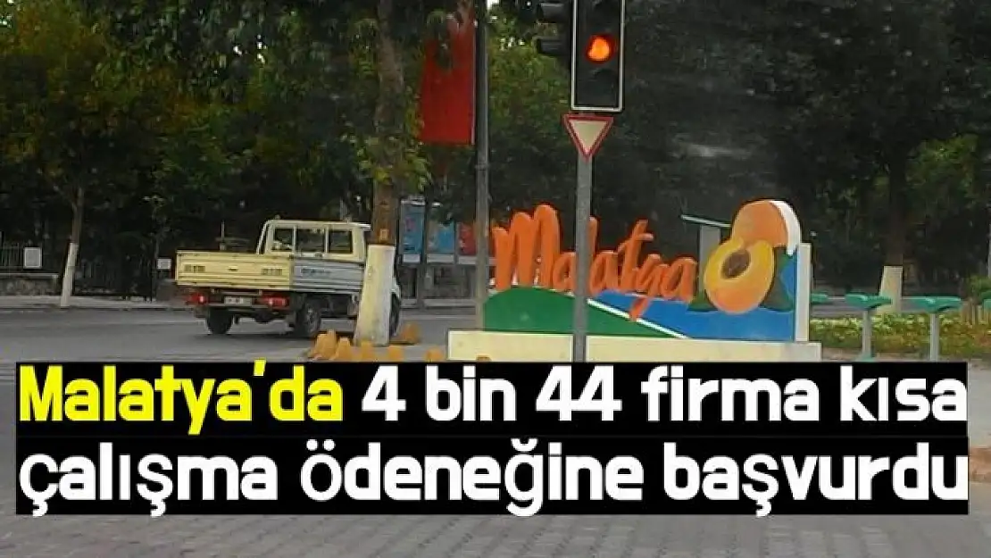 Malatya´da 4 bin 44 firma kısa çalışma ödeneğine başvurdu