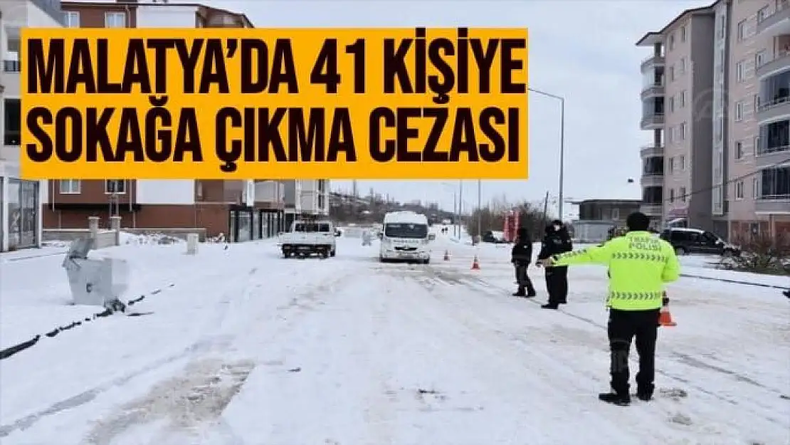 Malatya´da 41 kişiye sokağa çıkma cezası