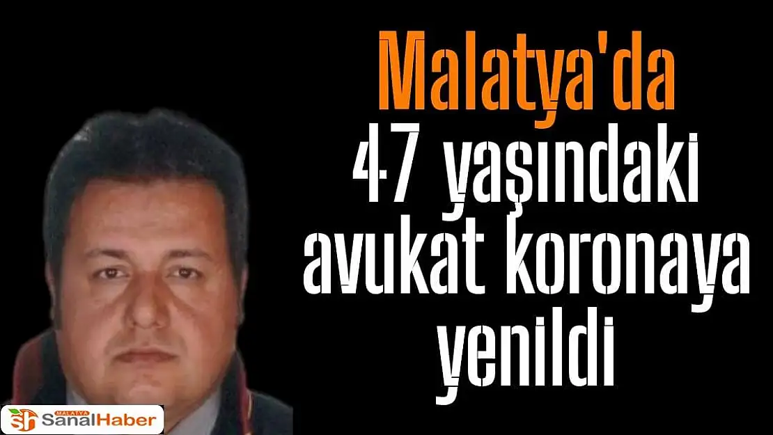 Malatya'da 47 yaşındaki avukat koronaya yenildi