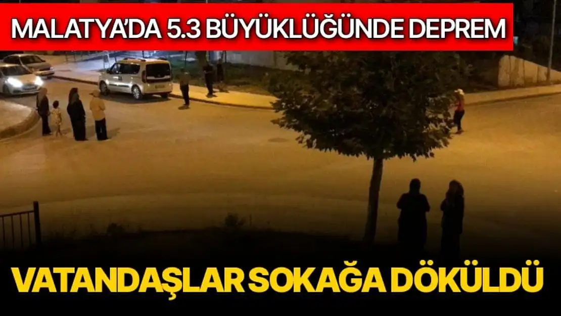 Malatya´da 5.3 büyüklüğünde deprem Vatandaşlar sokağa döküldü