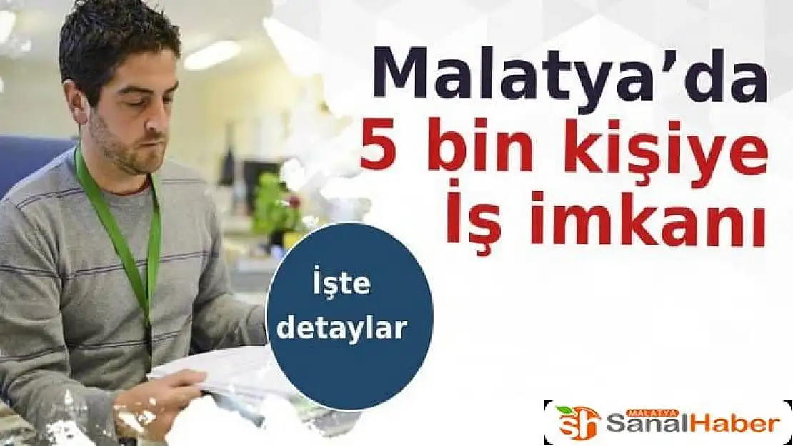 Malatya´da 5 bin kişiye iş imkanı