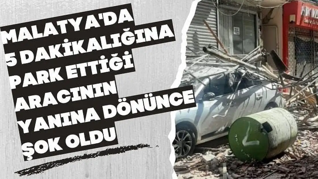 Malatya'da 5 dakikalığına park ettiği aracının yanına dönünce şok oldu