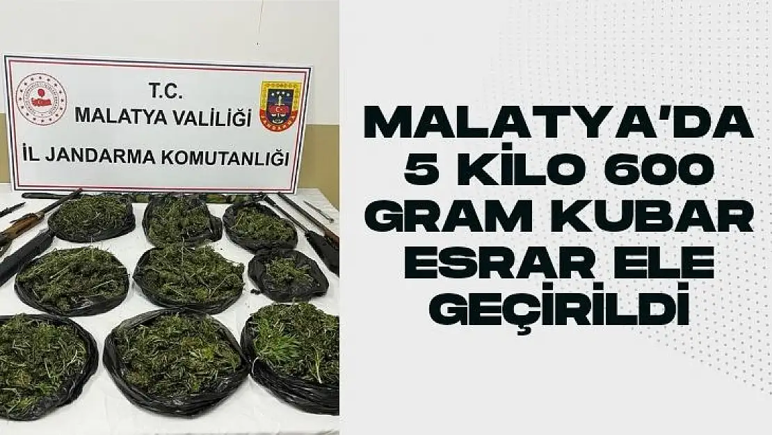 Malatya´da 5 kilo 600 gram kubar esrar ele geçirildi