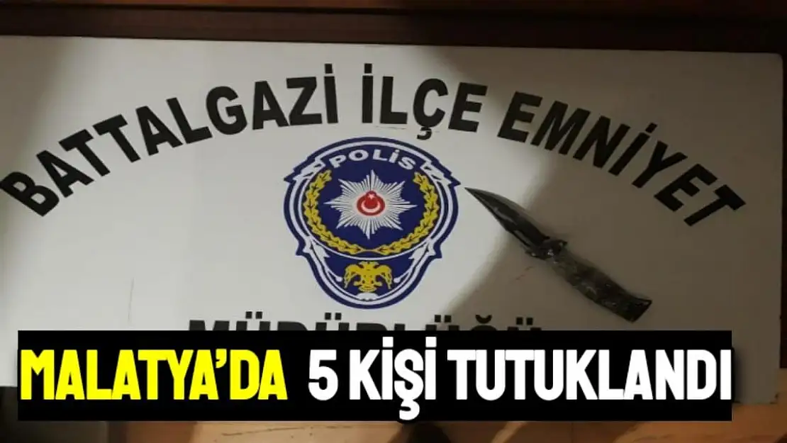 Malatya´da  5 kişi tutuklandı