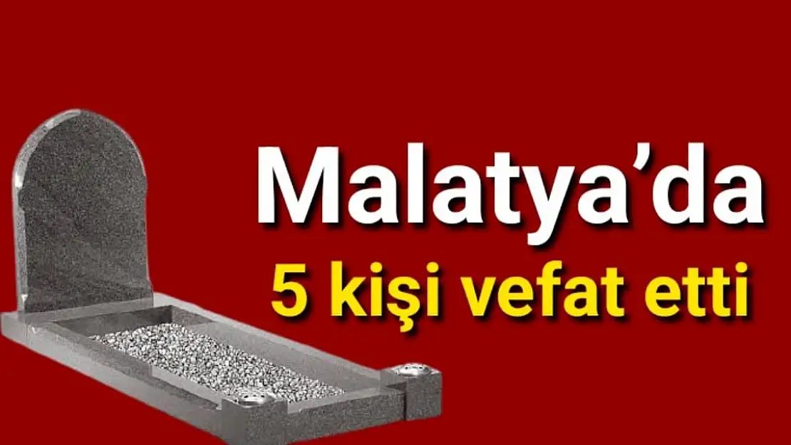 Malatya'da 5 kişi vefat etti