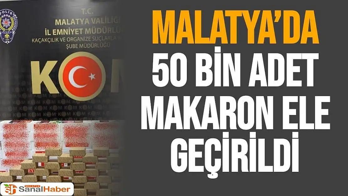 Malatya´da 50 bin adet makaron ele geçirildi