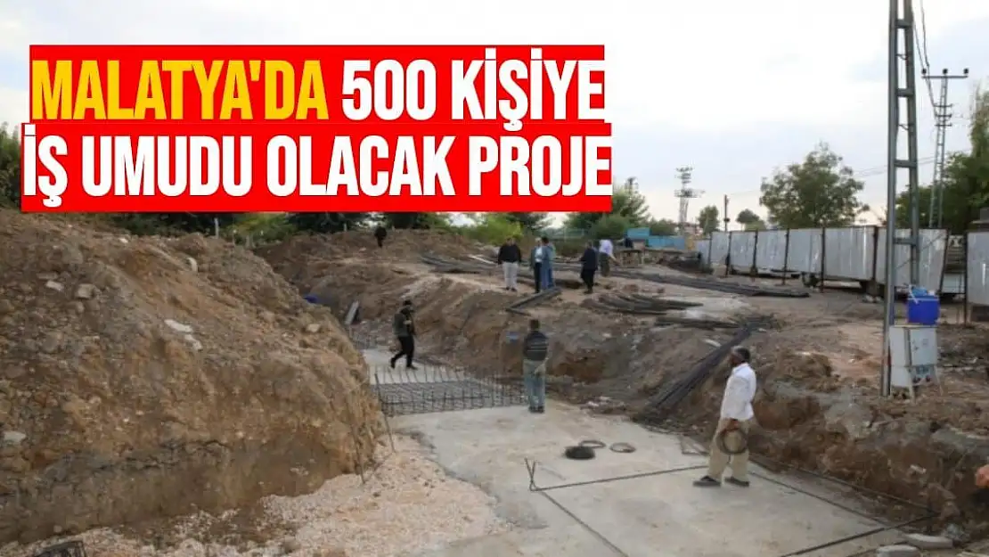 Malatya'da 500 kişiye iş umudu olacak proje