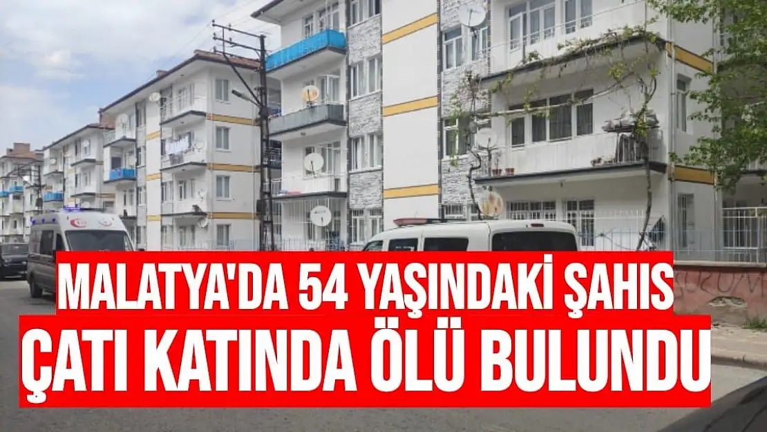 Malatya´da 54 yaşındaki bir şahıs çatı katında ölü bulundu