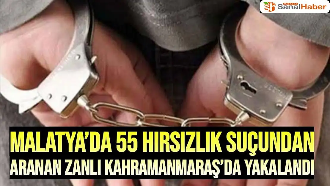 Malatya´da 55 hırsızlık suçundan aranan zanlı Kahramanmaraş´da yakalandı