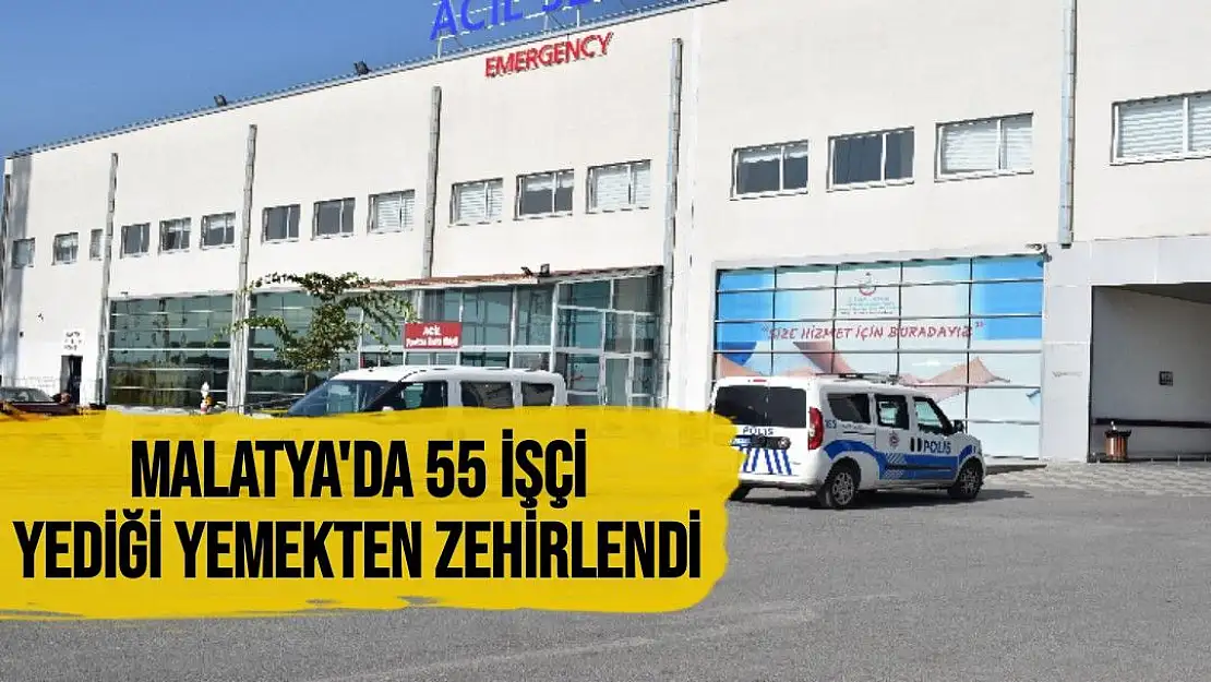 Malatya´da 55 işçi yediği yemekten zehirlendi