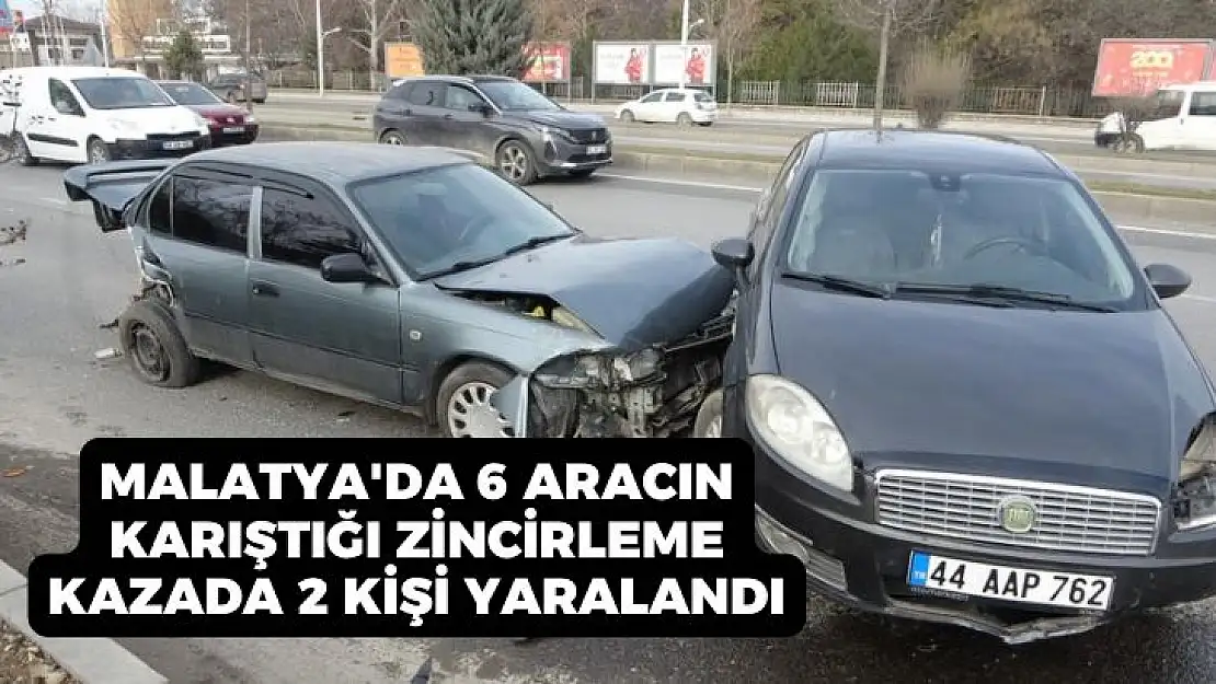 Malatya'da 6 aracın karıştığı zincirleme kazada 2 kişi yaralandı