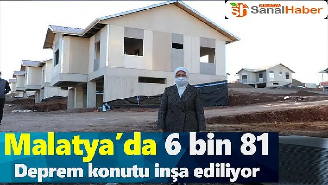 Malatya´da 6 bin 81 deprem konutu inşa ediliyor