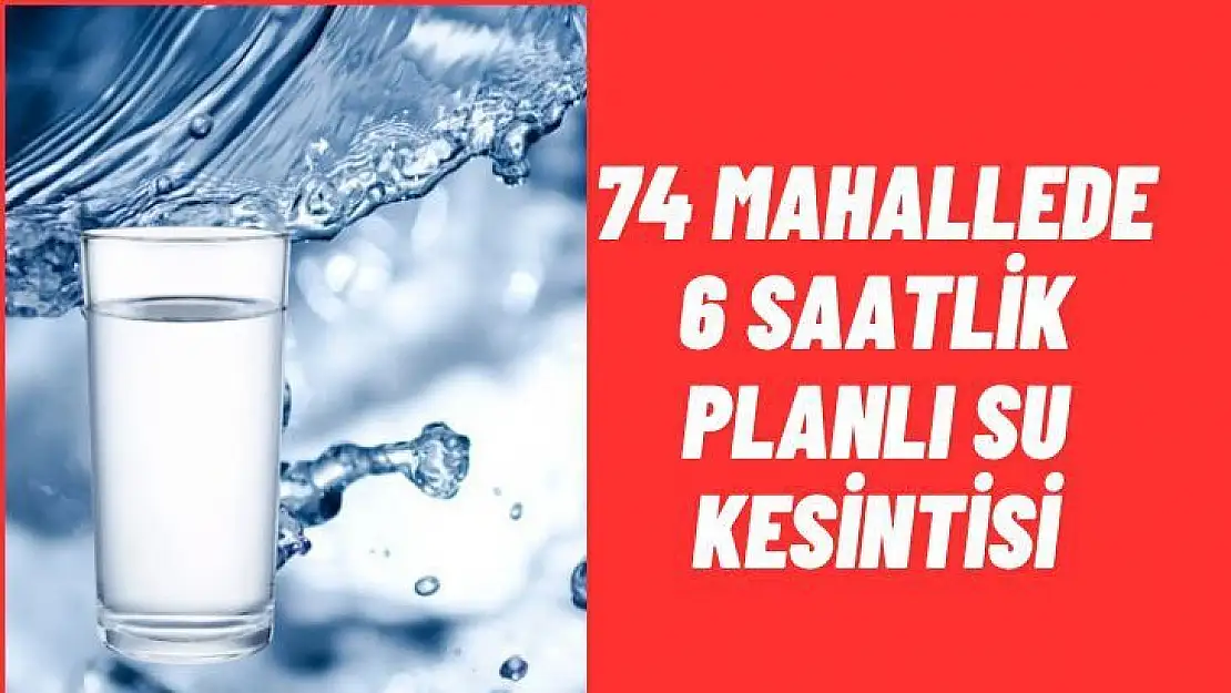 Malatya'da 74 Mahallede 6 Saatlik Su Kesintisi 