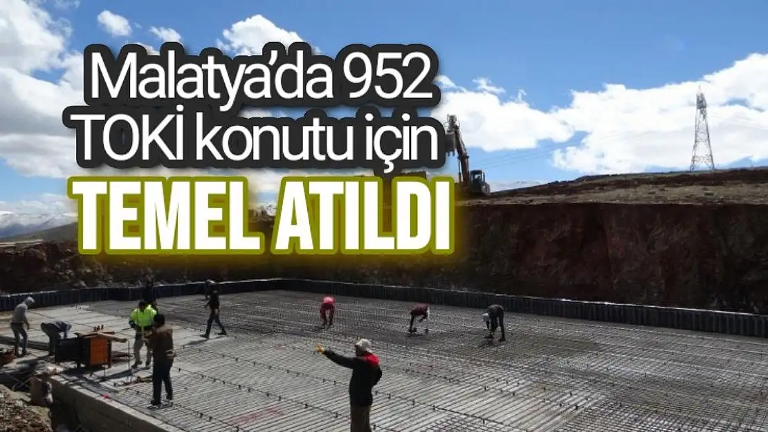 Malatya´da 952 TOKİ konutu için temel atıldı