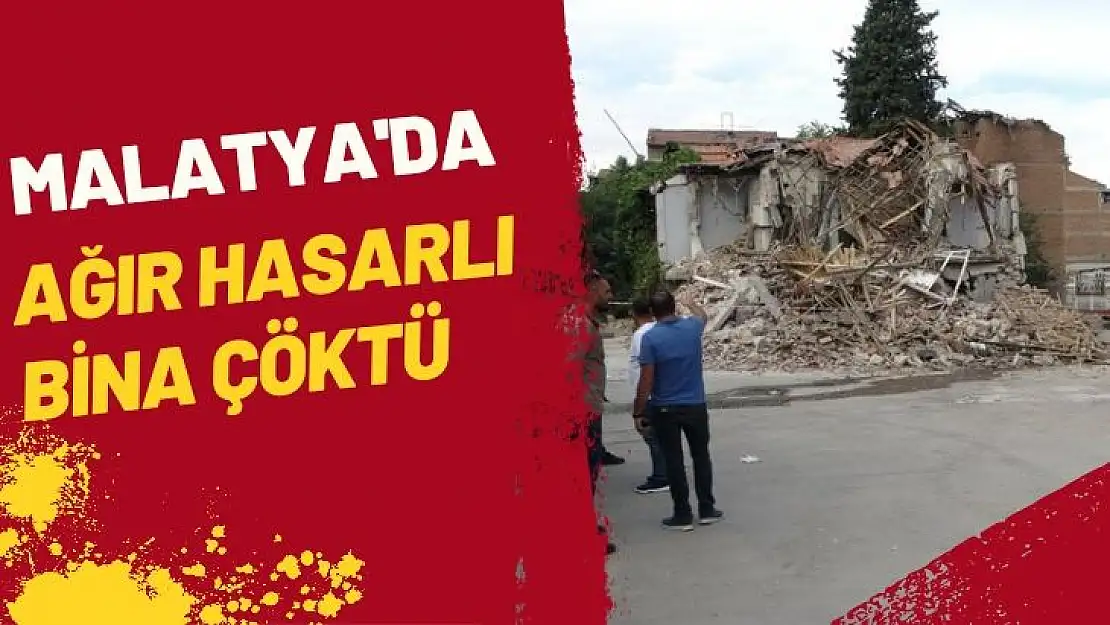 Malatya´da ağır hasarlı bina çöktü