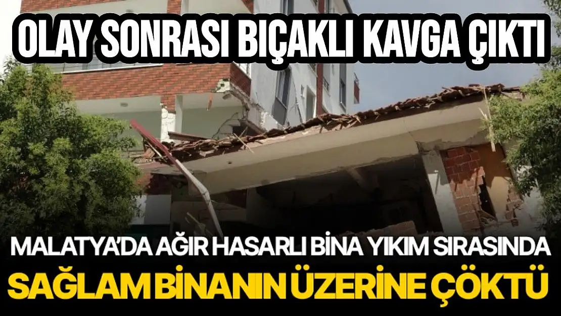 Malatya´da ağır hasarlı bina yıkım sırasında sağlam binanın üzerine çöktü