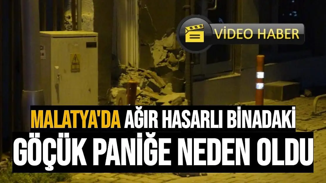 Malatya'da Ağır hasarlı binadaki göçük paniğe neden oldu