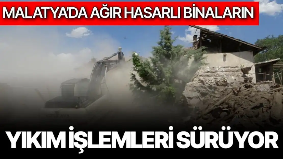 Malatya´da ağır hasarlı binaların yıkım işlemleri sürüyor