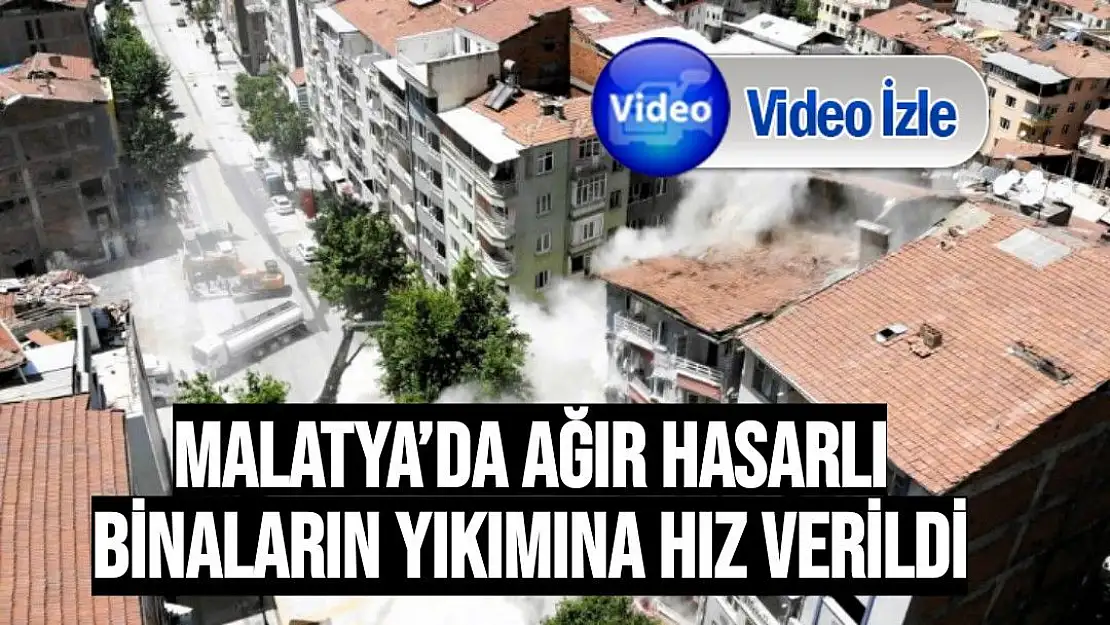 Malatya´da ağır hasarlı binaların yıkımına hız verildi