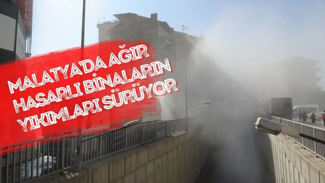 Malatya´da ağır hasarlı binaların yıkımları sürüyor