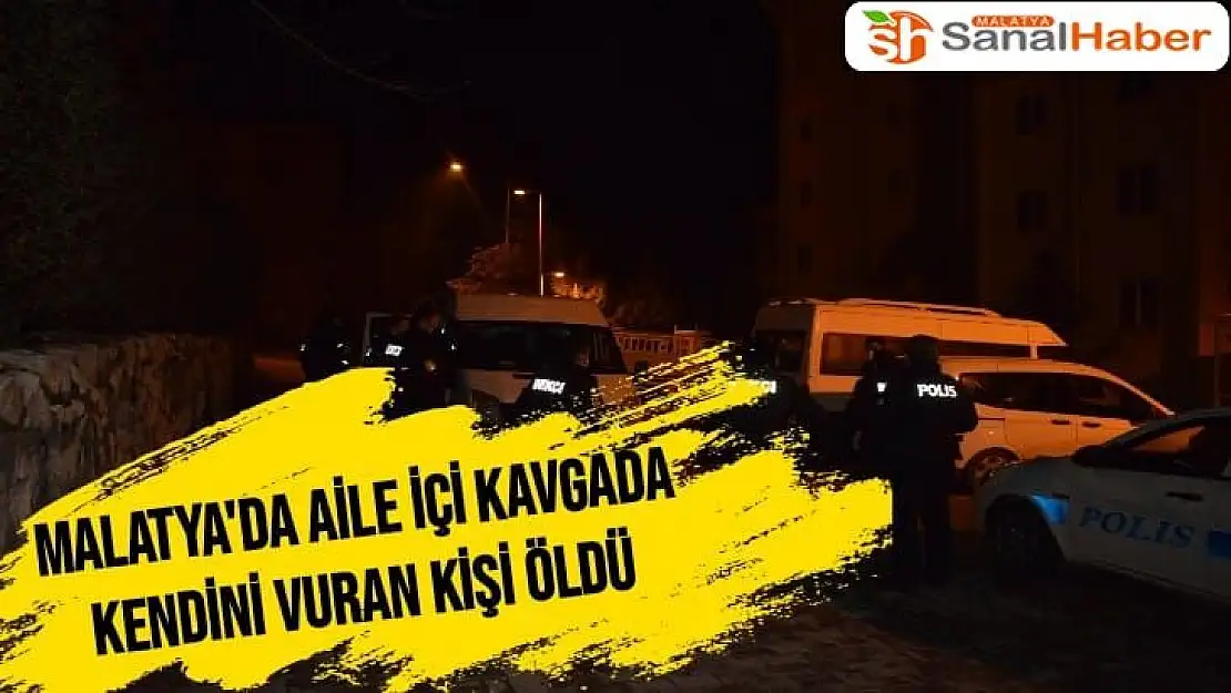 Malatya'da Aile içi kavgada kendini vuran kişi öldü