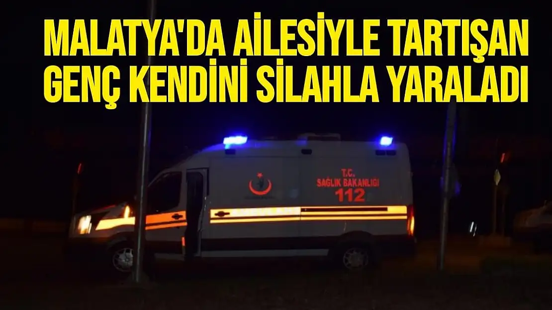 Malatya'da Ailesiyle tartışan genç kendini silahla yaraladı